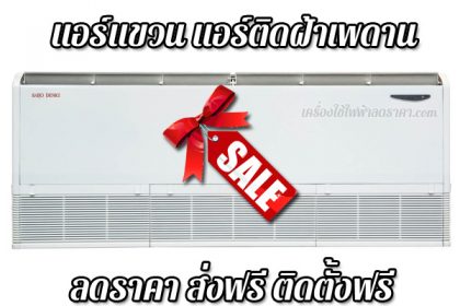 แอร์แขวนลดราคา แอร์ติดฝ้าเพดานลดราคา ส่งฟรี ติดตั้งฟรี