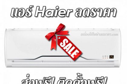 แอร์ Haier ลดราคา ขายราคาถูก ส่งฟรี ติดตั้งฟรี